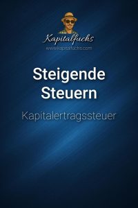 Steigende Steuern auf Kapital? So kannst du clever reagieren