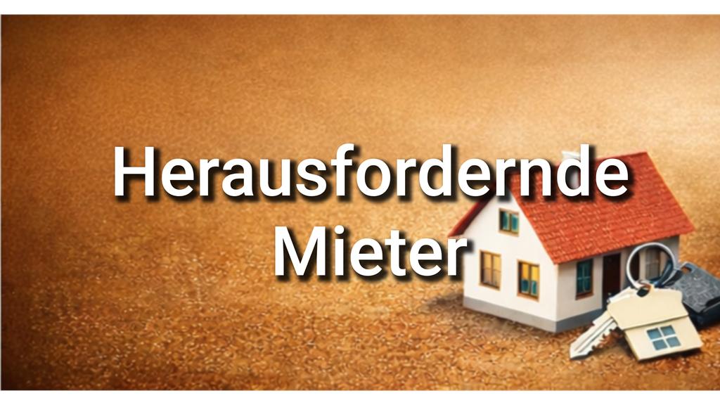 Herausfordernde Mieter: