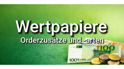 Wertpapierverkauf: Orderarten, Zusätze und Praxis