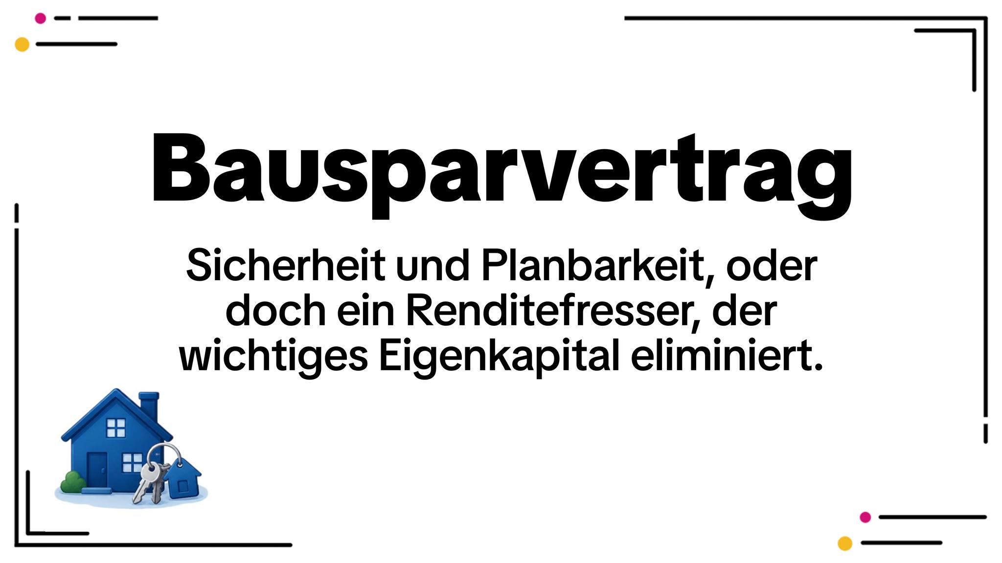 Bausparvertrag: Warum das Versprechen von Sicherheit oft mehr kostet als es bringt