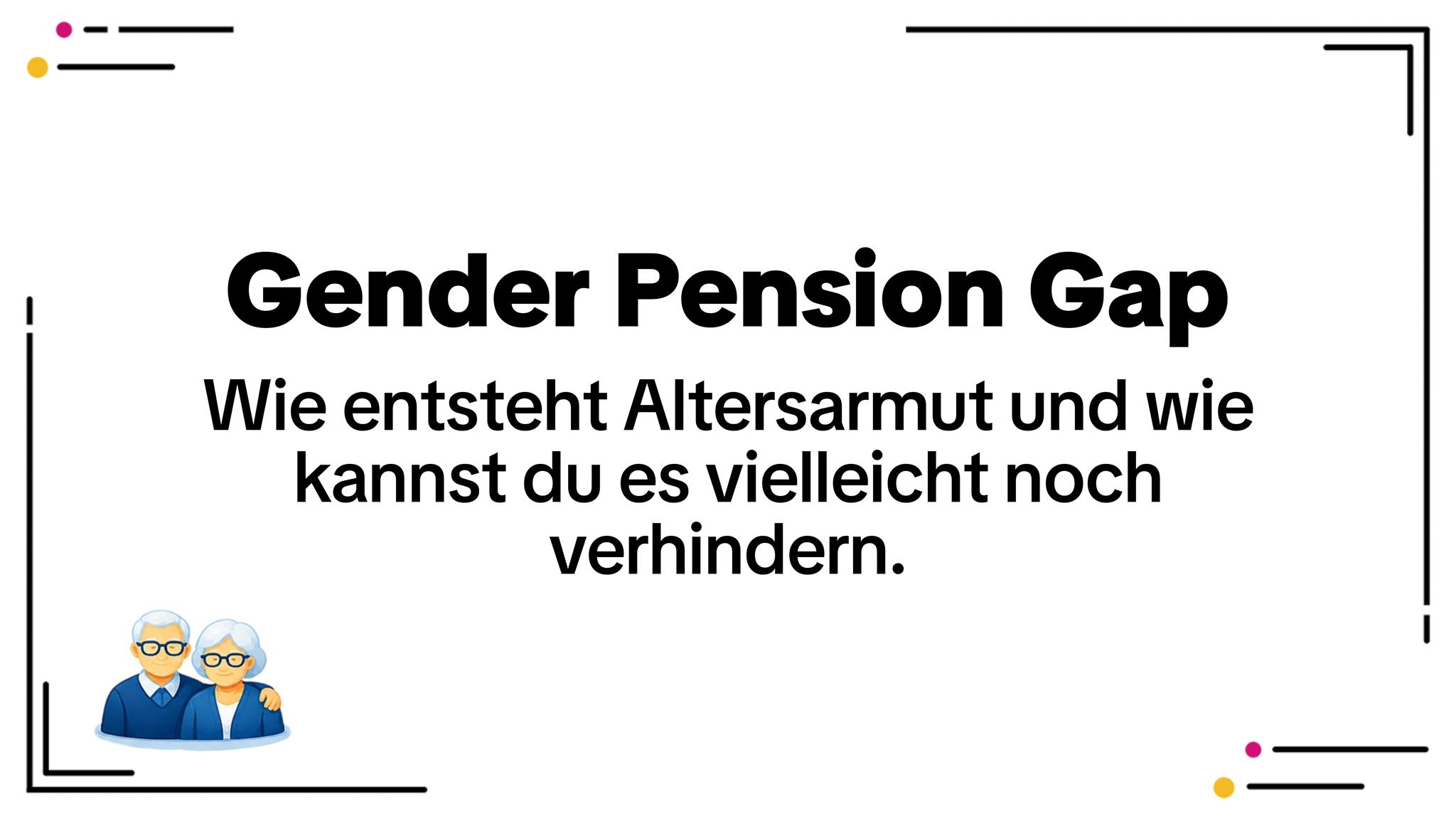 Gender Pension Gap – Altersarmut bei Frauen: Ursachen verstehen und rechtzeitig handeln