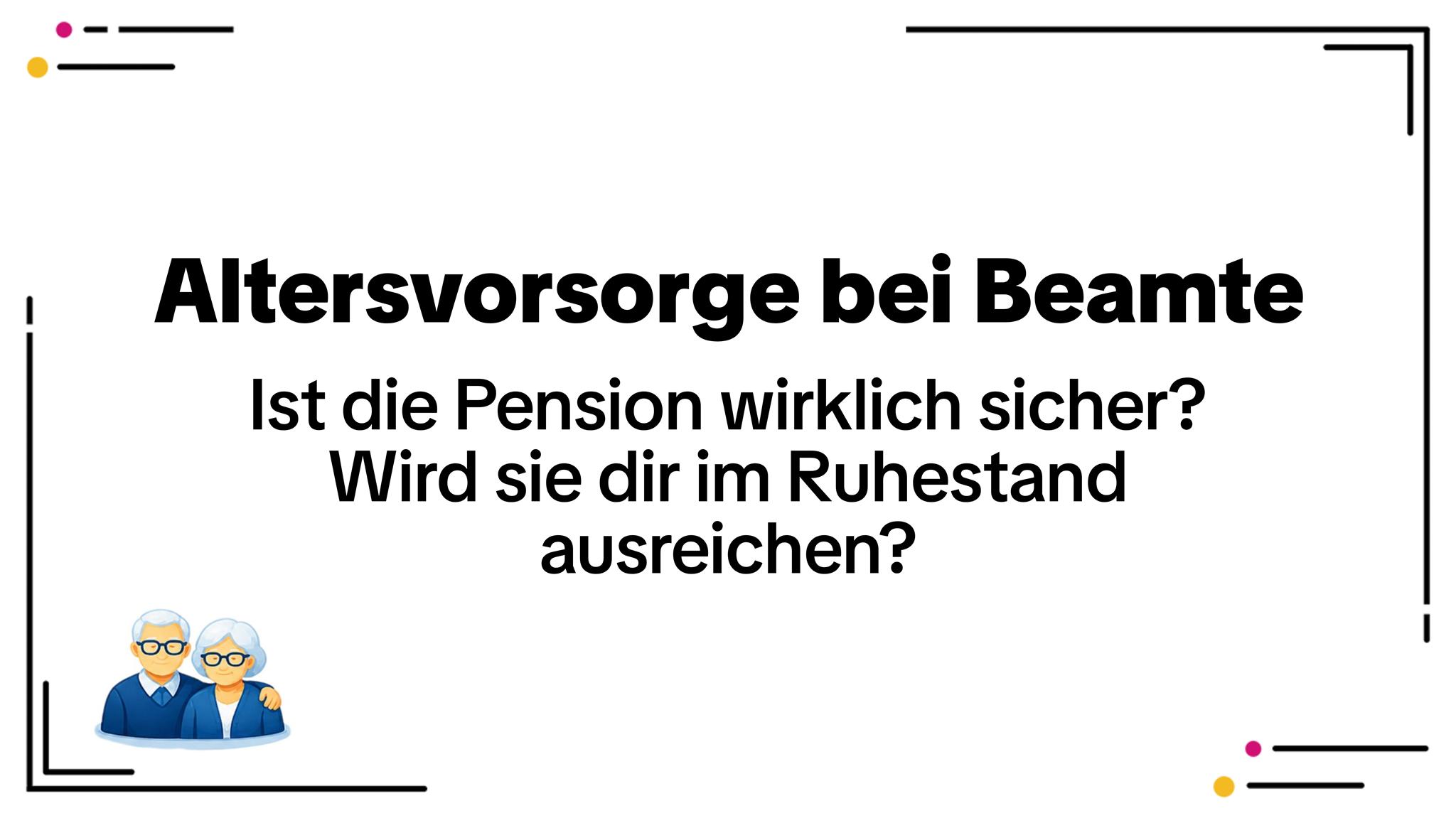 Altersvorsorge für Beamte: Welche Lösungen wirklich sinnvoll sind