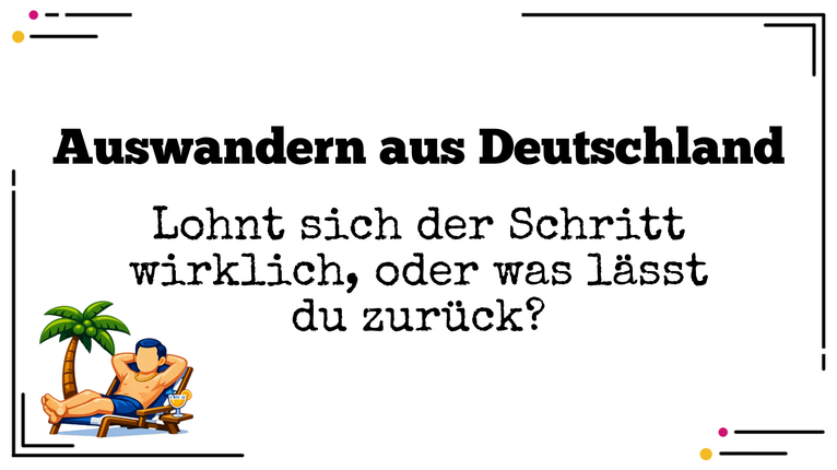 Auswandern aus Deutschland - Lohnt sich der Schritt wirklich?